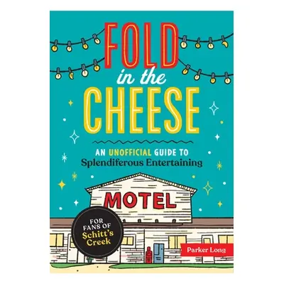 "Fold in the Cheese: An Unofficial Guide to Splendiferous Entertaining for Fans of Schitt's Cree