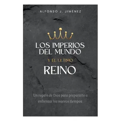 "Los Imperios del Mundo Y El Ultimo Reino" - "" ("Jimenez Alfonso J.")(Paperback)