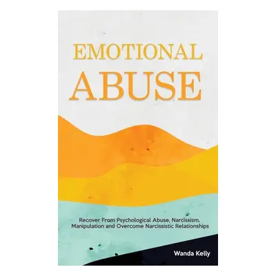 "Emotional Abuse: Recover From Psychological Abuse, Narcissism, Manipulation and Overcome Narcis