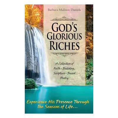 "God's Glorious Riches: A Collection of Faith-Building, Scripture-Based Poetry" - "" ("Daniels B