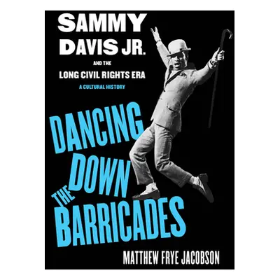 "Dancing Down the Barricades: Sammy Davis Jr. and the Long Civil Rights Era" - "" ("Jacobson Mat