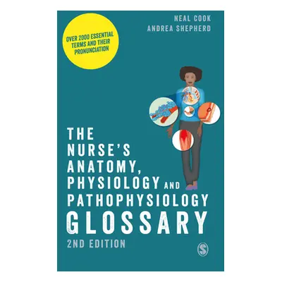 "The Nurse′s Anatomy, Physiology and Pathophysiology Glossary: Over 2000 Essential Terms and The