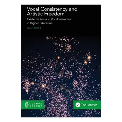 "Vocal Consistency and Artistic Freedom: Existentialism and Vocal Instruction in Higher Educatio