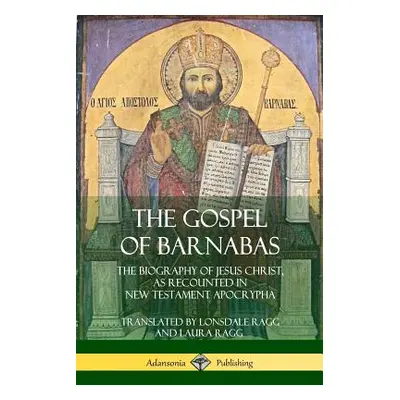 "The Gospel of Barnabas: The Biography of Jesus Christ, as Recounted in New Testament Apocrypha"