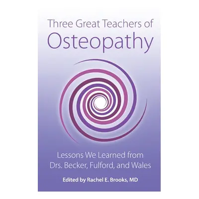 "Three Great Teachers of Osteopathy: Lessons We Learned from Drs. Becker, Fulford, and Wales" - 