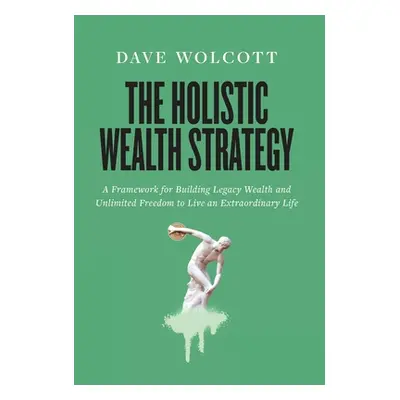 "The Holistic Wealth Strategy: A Framework for Building Legacy Wealth and Unlimited Freedom to L