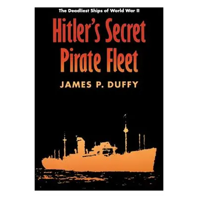 "Hitler's Secret Pirate Fleet: The Deadliest Ships of World War II" - "" ("Duffy James P.")(Pape