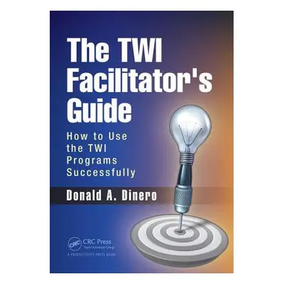 "The TWI Facilitator's Guide: How to Use the TWI Programs Successfully" - "" ("Dinero Donald A."