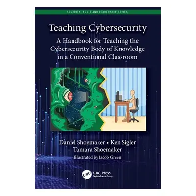 "Teaching Cybersecurity: A Handbook for Teaching the Cybersecurity Body of Knowledge in a Conven