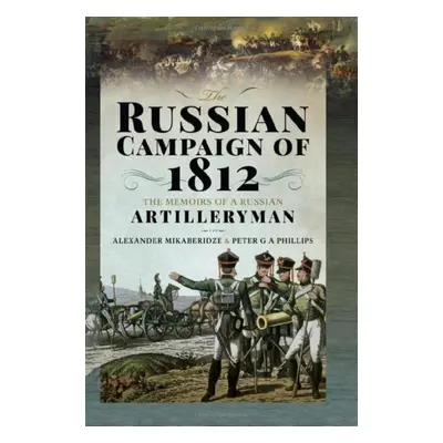 "The Russian Campaign of 1812: The Memoirs of a Russian Artilleryman" - "" ("Mikaberidze Alexand