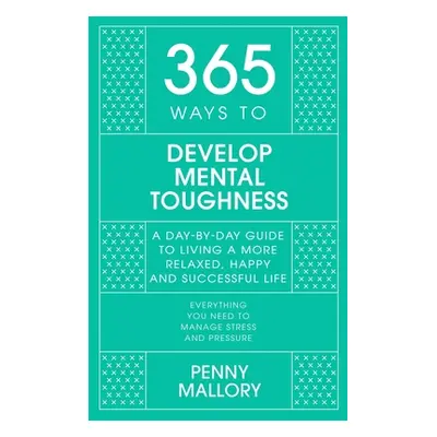 "365 Ways to Develop Mental Toughness: A Day-By-Day Guide to Living a Happier and More Successfu