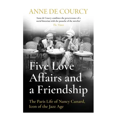 "Five Love Affairs and a Friendship" - "The Paris Life of Nancy Cunard, Icon of the Jazz Age" ("