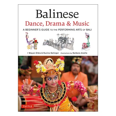 "Balinese Dance, Drama & Music: A Beginner's Guide to the Performing Arts of Bali (Bonus Online 