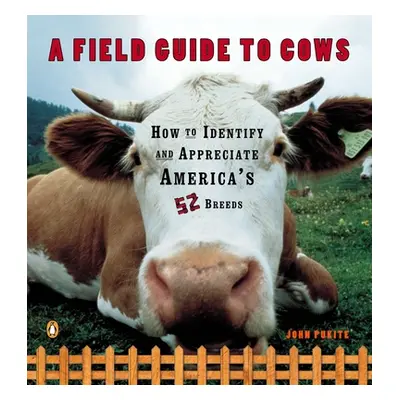 "A Field Guide to Cows: How to Identify and Appreciate America's 52 Breeds" - "" ("Pukite John")