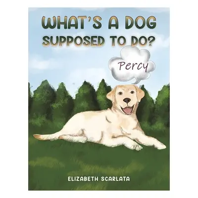 "What's a Dog Supposed to Do?" - "" ("Scarlata Elizabeth")(Paperback)