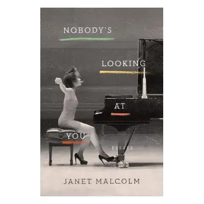 "Nobody's Looking at You: Essays" - "" ("Malcolm Janet")(Pevná vazba)