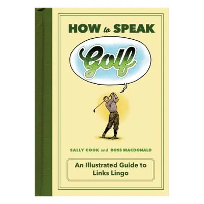 "How to Speak Golf: An Illustrated Guide to Links Lingo" - "" ("Cook Sally")(Pevná vazba)