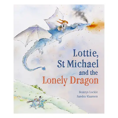 "Lottie, St Michael and the Lonely Dragon: A Story about Courage" - "" ("Lockie Beatrys")(Pevná 