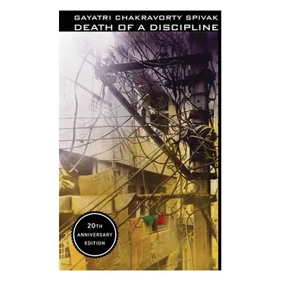 "Death of a Discipline: Twentieth Anniversary Edition" - "" ("Spivak Gayatri Chakravorty")(Paper