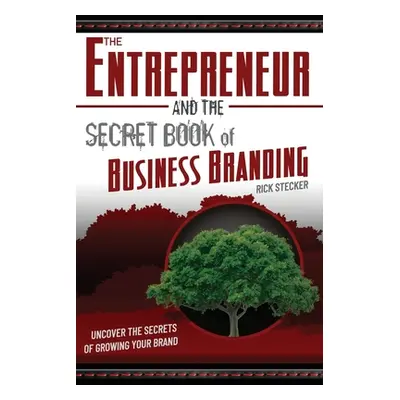 "The Entrepreneur and the Secret Book of Business Branding: Uncover the Secrets of Growing Your 