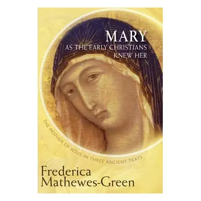 "Mary as the Early Christians Knew Her: The Mother of Jesus in Three Ancient Texts" - "" ("Mathe