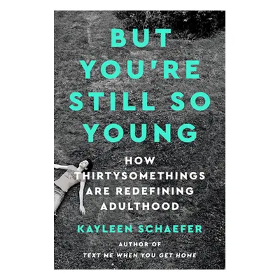 "But You're Still So Young: How Thirtysomethings Are Redefining Adulthood" - "" ("Schaefer Kayle