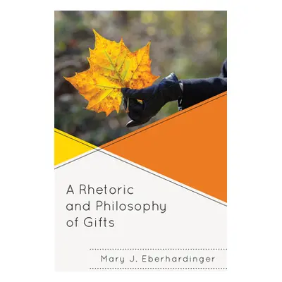 "A Rhetoric and Philosophy of Gifts" - "" ("Eberhardinger Mary J.")(Pevná vazba)