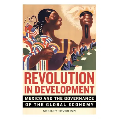 "Revolution in Development: Mexico and the Governance of the Global Economy" - "" ("Thornton Chr