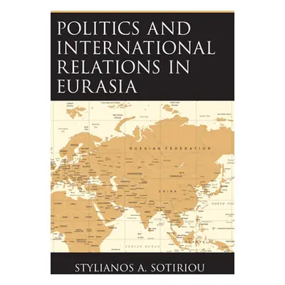 "Politics and International Relations in Eurasia" - "" ("Sotiriou Stylianos A.")(Paperback)