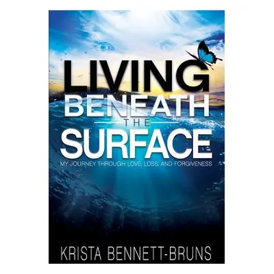 "Living Beneath the Surface: My Journey Through Love, Loss, and Forgiveness" - "" ("Bennett-Brun