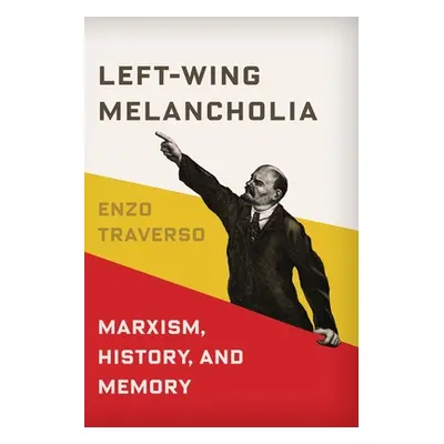 "Left-Wing Melancholia: Marxism, History, and Memory" - "" ("Traverso Enzo")(Paperback)