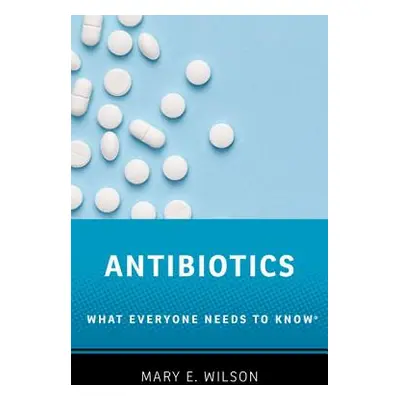 "Antibiotics: What Everyone Needs to Know(r)" - "" ("Wilson Mary E.")(Paperback)