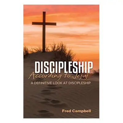 "Discipleship According to Jesus: A Definitive Look at Discipleship" - "" ("Campbell Fred")(Pape