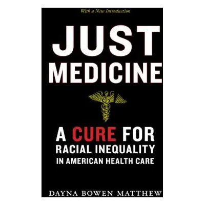 "Just Medicine: A Cure for Racial Inequality in American Health Care" - "" ("Matthew Dayna Bowen