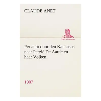 "Per auto door den Kaukasus naar Perzi De Aarde en haar Volken, 1907" - "" ("Anet Claude")(Paper