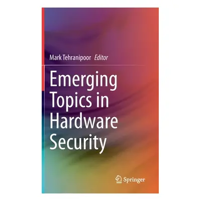 "Emerging Topics in Hardware Security" - "" ("Tehranipoor Mark")(Pevná vazba)