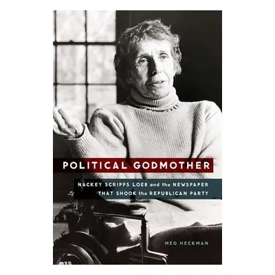 "Political Godmother: Nackey Scripps Loeb and the Newspaper That Shook the Republican Party" - "