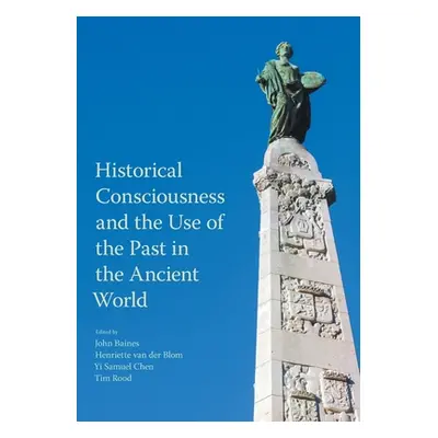 "Historical Consciousness and the Use of the Past in the Ancient World" - "" ("Baines John")(Pap