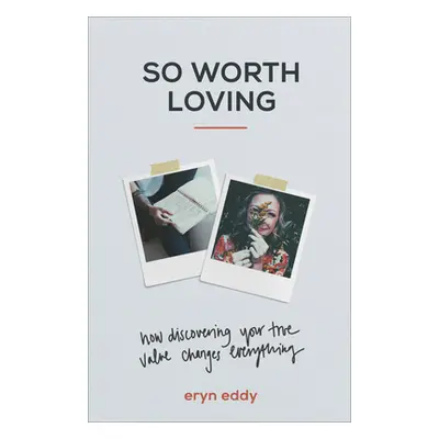 "So Worth Loving: How Discovering Your True Value Changes Everything" - "" ("Eddy Eryn")(Paperba