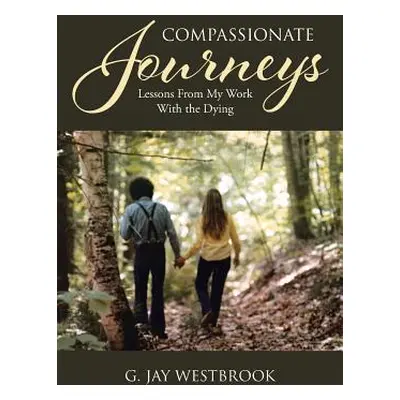 "Compassionate Journeys: Lessons From My Work With the Dying" - "" ("Westbrook G. Jay")(Paperbac