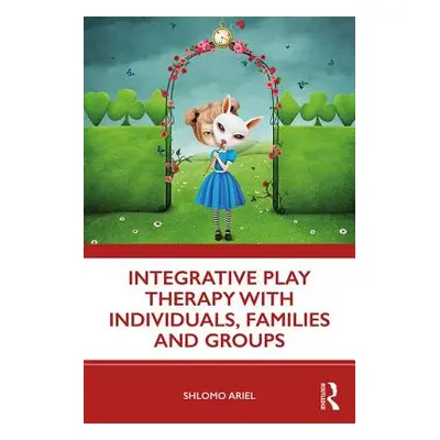 "Integrative Play Therapy with Individuals, Families and Groups" - "" ("Ariel Shlomo")(Paperback