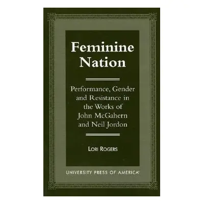 "Feminine Nation: Performance, Gender and Resistance in the Works of John McGahern and Neil Jord