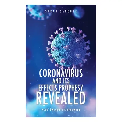 "Coronavirus and Its Effects Prophesy Revealed: Plus Unique Testimonies" - "" ("Sanchez Sarah")(