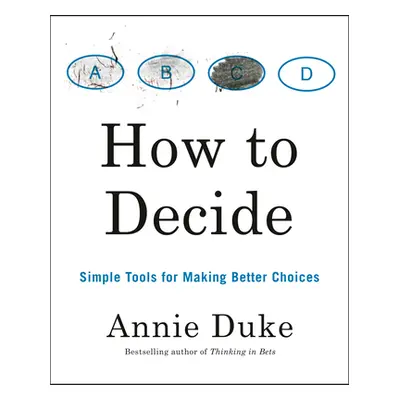 "How to Decide: Simple Tools for Making Better Choices" - "" ("Duke Annie")(Paperback)