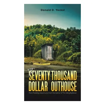 "The Seventy-Thousand-Dollar Outhouse" - "" ("Yackel Donald D.")(Pevná vazba)