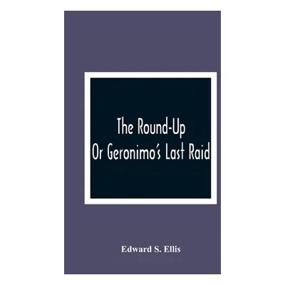 "The Round-Up; Or Geronimo'S Last Raid" - "" ("S. Ellis Edward")(Paperback)