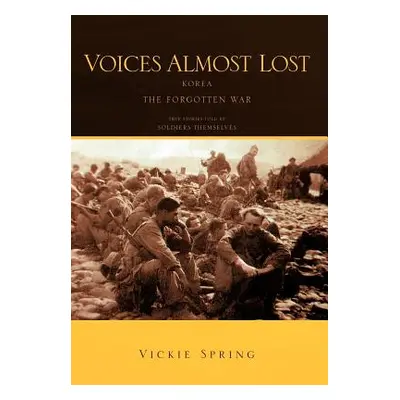 "Voices Almost Lost: Korea the Forgotten War" - "" ("Spring Vickie")(Pevná vazba)