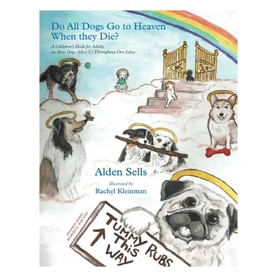 "Do All Dogs Go to Heaven When They Die?: A Children's Book for Adults on How Dogs Affect Us Thr