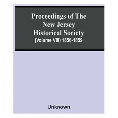 "Proceedings Of The New Jersey Historical Society (Volume Viii) 1856-1859" - "" ("Unknown")(Pape