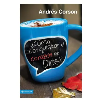 "Cmo Conquistar El Corazn de Dios? = How to Conquer the Heart of God?" - "" ("Corson Andres")(Pa